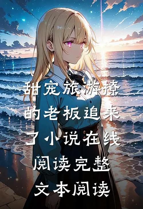 甜宠旅游撩的老板追来了小说在线阅读完整文本阅读