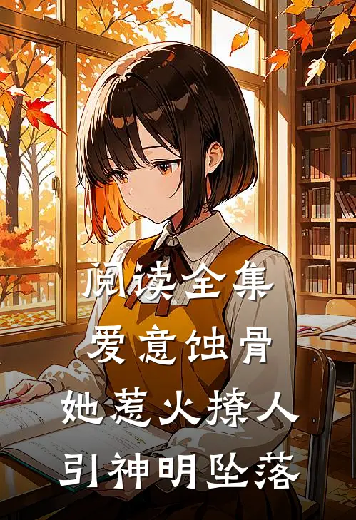 阅读全集爱意蚀骨：她惹火撩人，引神明坠落
