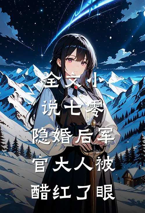 全文小说七零：隐婚后军官大人被醋红了眼
