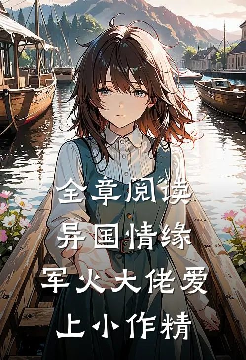 全章阅读异国情缘：军火大佬爱上小作精