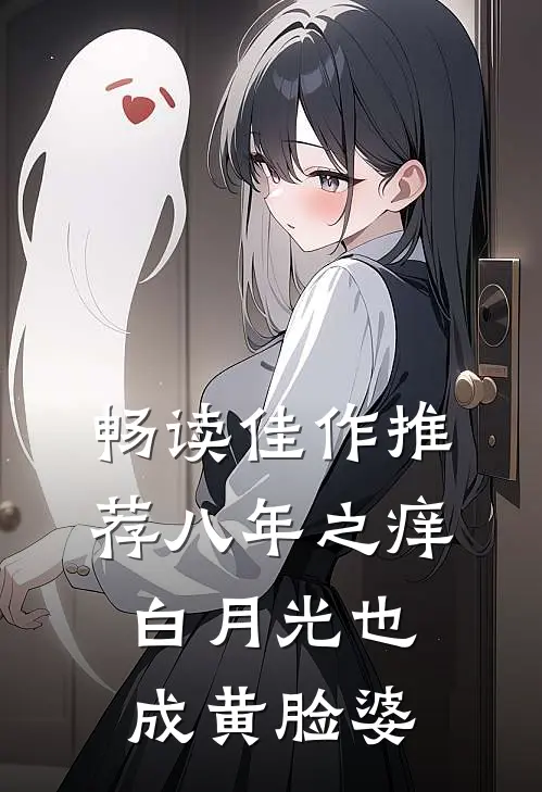 畅读佳作推荐八年之痒，白月光也成黄脸婆