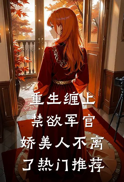 重生缠上禁欲军官,娇美人不离了热门推荐漫画