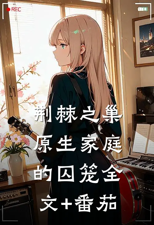 《荆棘之巢：原生家庭的囚笼》全文+番茄