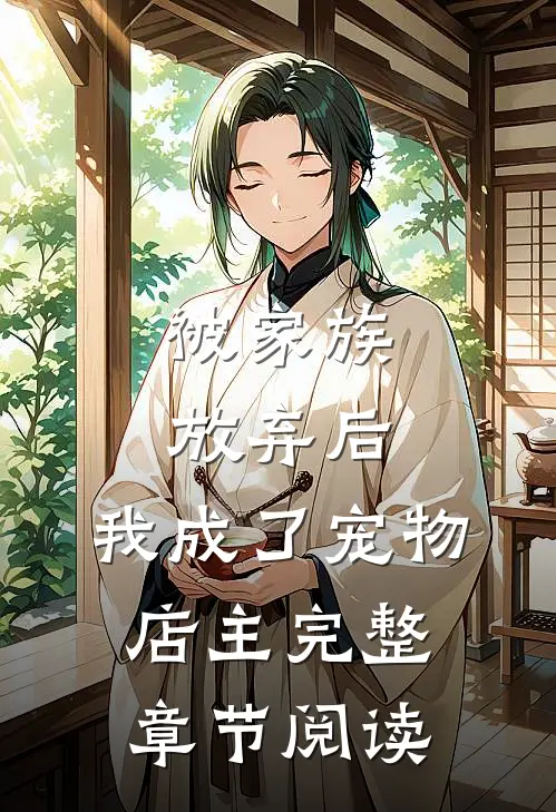 被家族放弃后,我成了宠物店主完整章节阅读免费