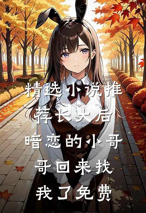 精选小说推荐长大后,暗恋的小哥哥回来找我了免费