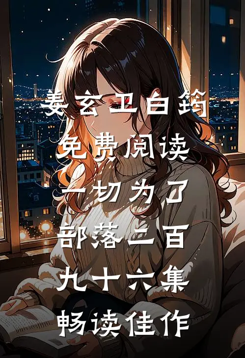 姜玄卫白筠免费阅读一切为了部落二百九十六集畅读佳作