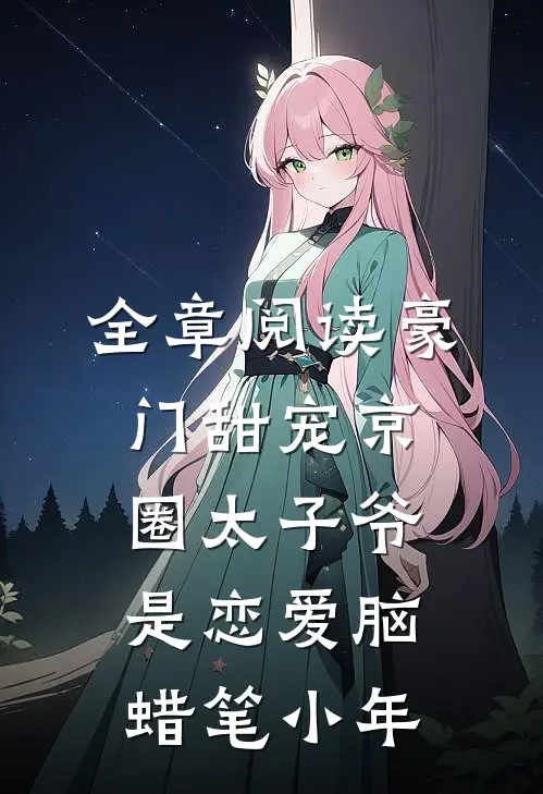 全章阅读豪门甜宠京圈太子爷是恋爱脑 蜡笔小年