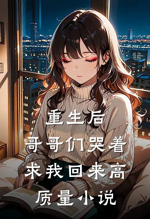 重生后,哥哥们哭着求我回来高质量免费阅读