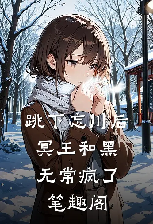 跳下忘川后，冥王和黑无常疯了笔趣阁