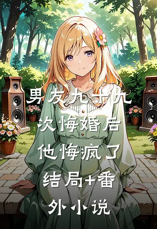 男友九十九次悔婚后，他悔疯了结局+番外小说