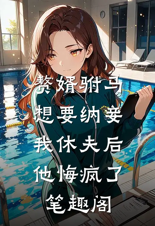 赘婿驸马想要纳妾,我休夫后他悔疯了笔趣阁