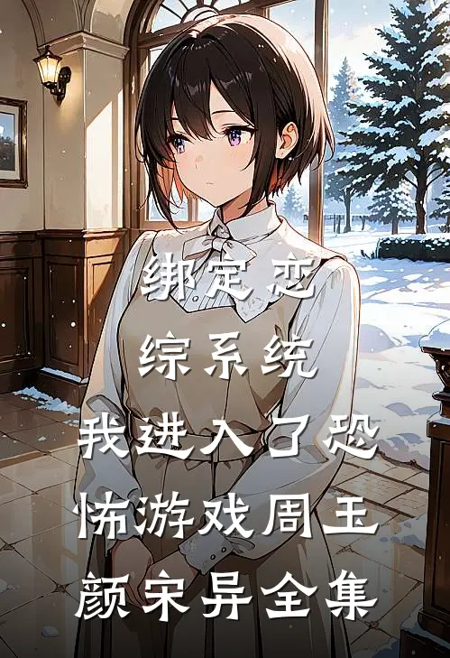 绑定恋综系统，我进入了恐怖游戏周玉颜宋异全集