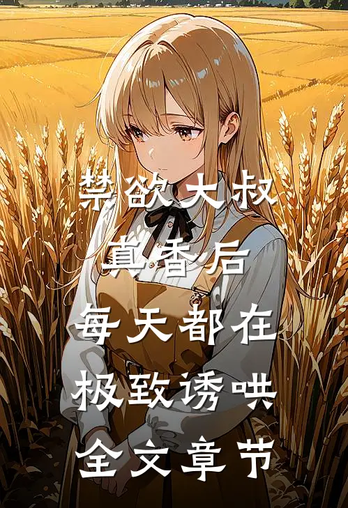 禁欲大叔真香后，每天都在极致诱哄全文章节