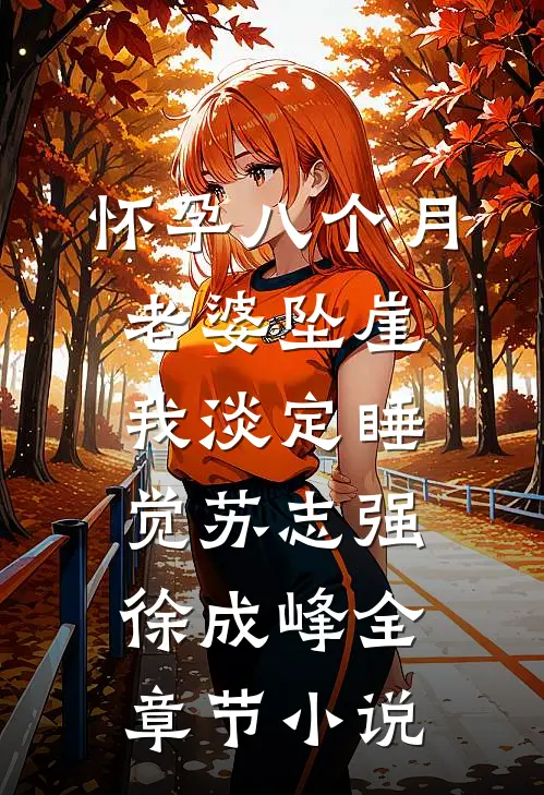 怀孕八个月老婆坠崖，我淡定睡觉苏志强徐成峰全章节小说