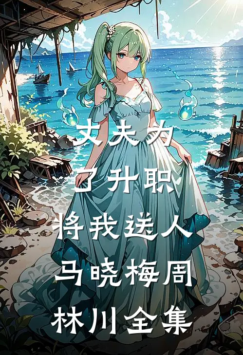 丈夫为了升职，将我送人马晓梅周林川 全集