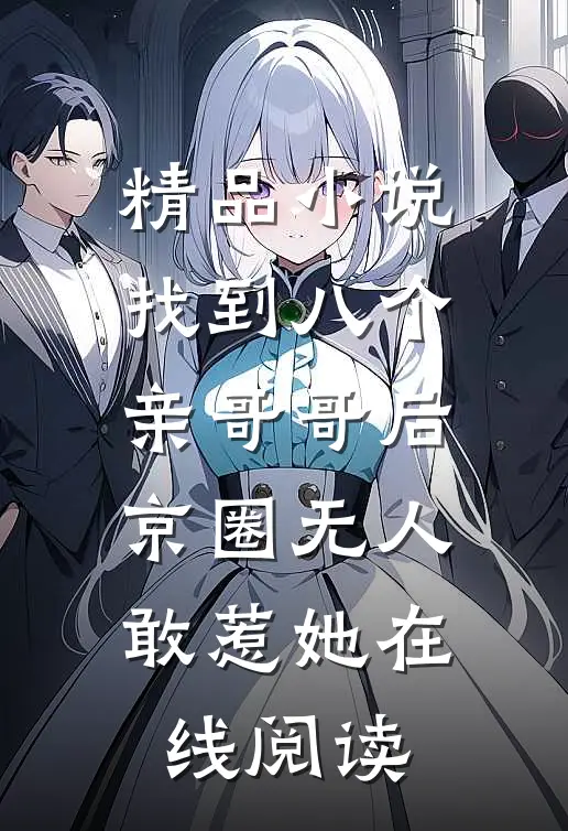 精品小说找到八个亲哥哥后,京圈无人敢惹她在线阅读