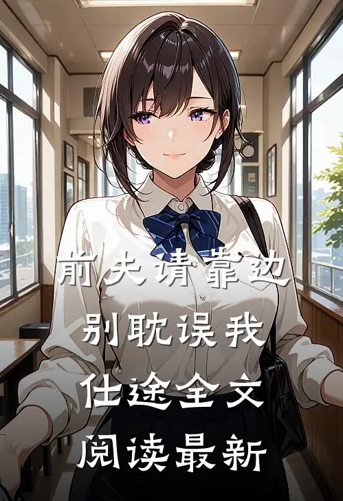 前夫请靠边,别耽误我仕途全文阅读最新版