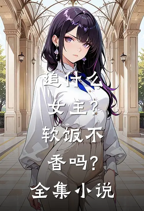 追什么女主?软饭不香吗?全集小说