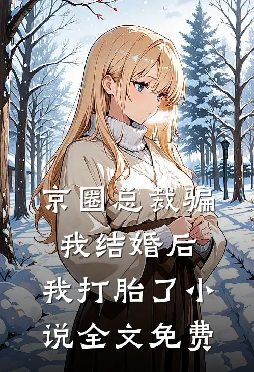 京圈总裁骗我结婚后,我打胎了全文免费