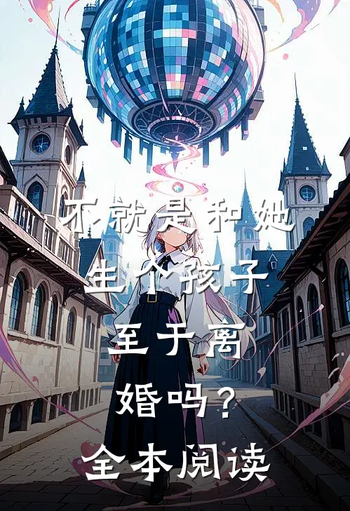 不就是和她生个孩子,至于离婚吗?全本阅读