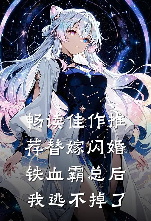 畅读佳作推荐替嫁闪婚铁血霸总后，我逃不掉了