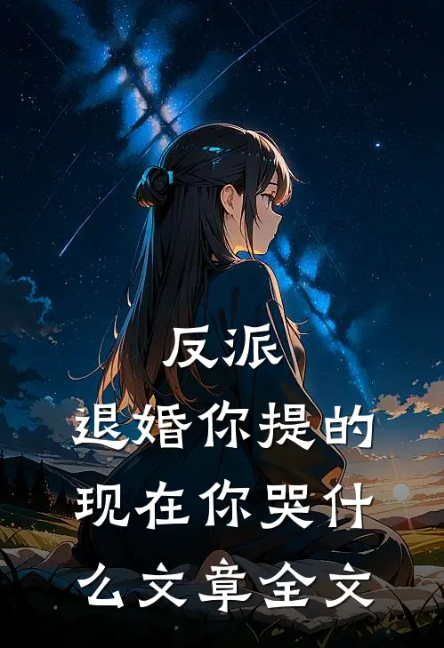 反派：退婚你提的，现在你哭什么文章全文