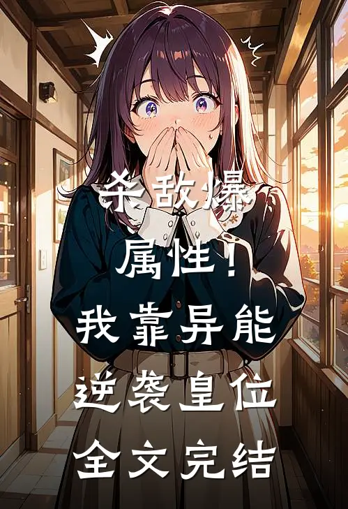 杀敌爆属性！我靠异能逆袭皇位全文完结