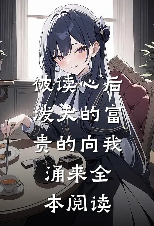 被读心后，泼天的富贵的向我涌来全本阅读