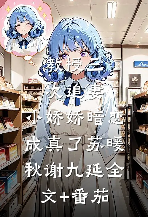 教授三次追妻，小娇娇暗恋成真了苏暖秋谢九延全文+番茄