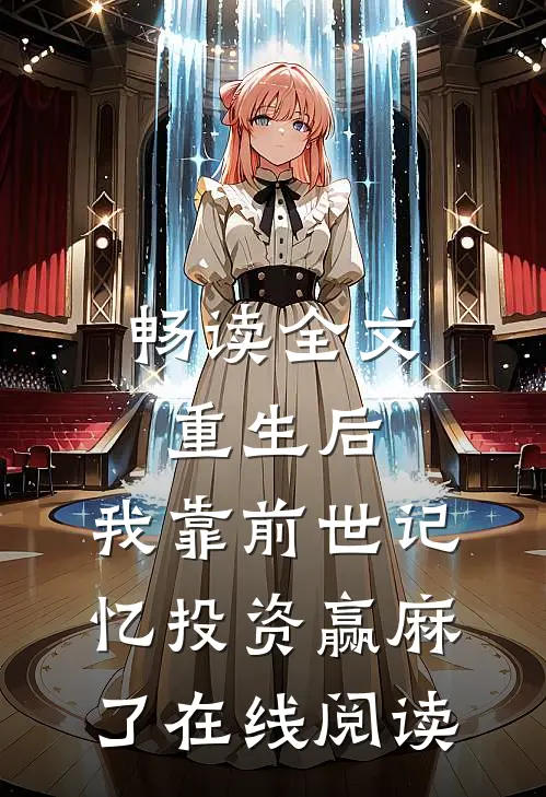 畅读全文重生后,我靠前世记忆投资赢麻了在线阅读