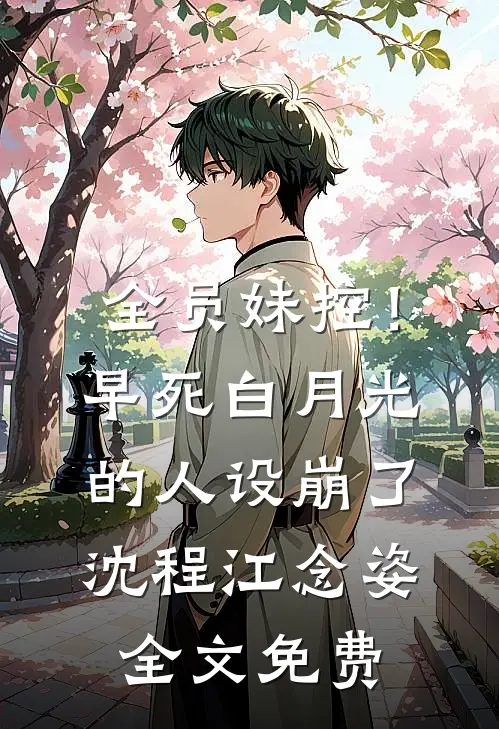 全员妹控！早死白月光的人设崩了沈程江念姿全文免费