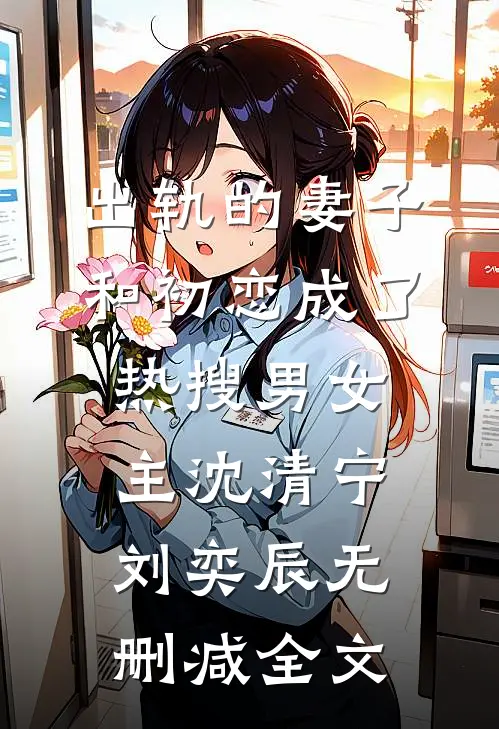 出轨的妻子和初恋成了热搜男女主沈清宁刘奕辰无删减全文