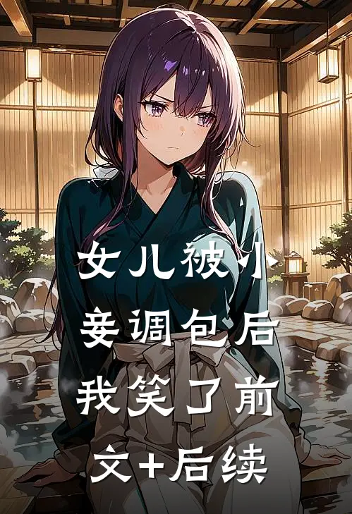 女儿被小妾调包后，我笑了前文+后续