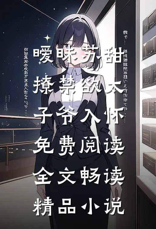 暧昧苏甜:撩禁欲太子爷入怀免费阅读全文畅读精品小说