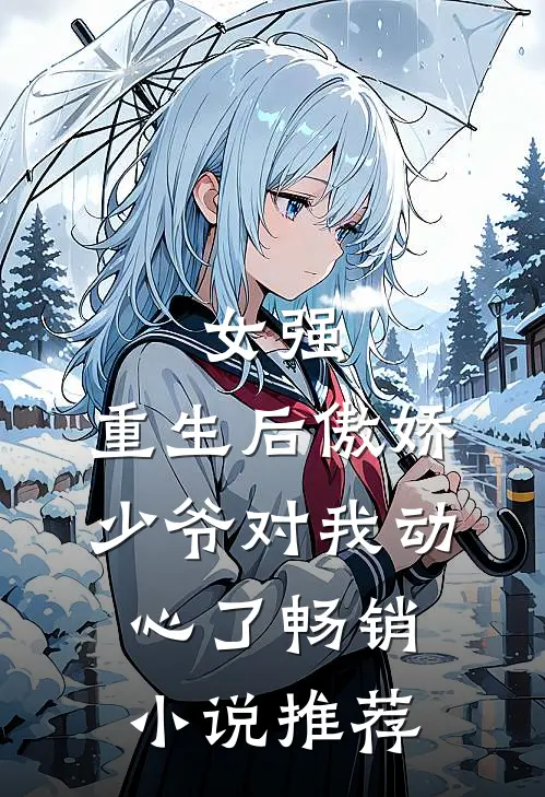 女强重生后傲娇少爷对我动心了畅销推荐免费阅读