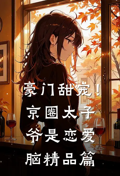 豪门甜宠！京圈太子爷是恋爱脑精品篇