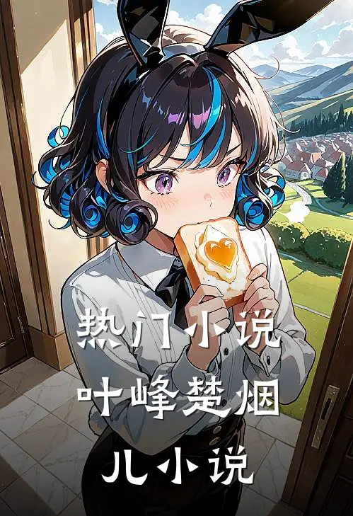 热门叶峰楚烟儿免费阅读