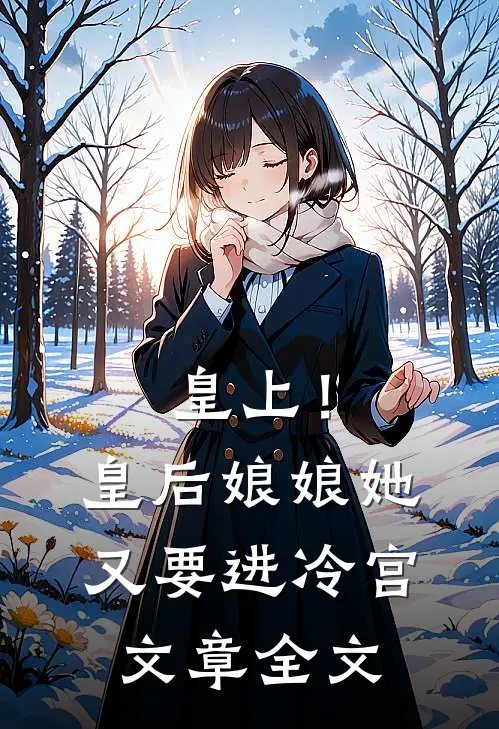 皇上!皇后娘娘她又要进冷宫文章全文免费