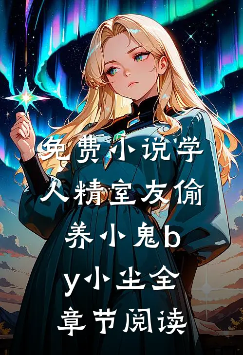 免费小说学人精室友偷养小鬼by小尘全章节阅读