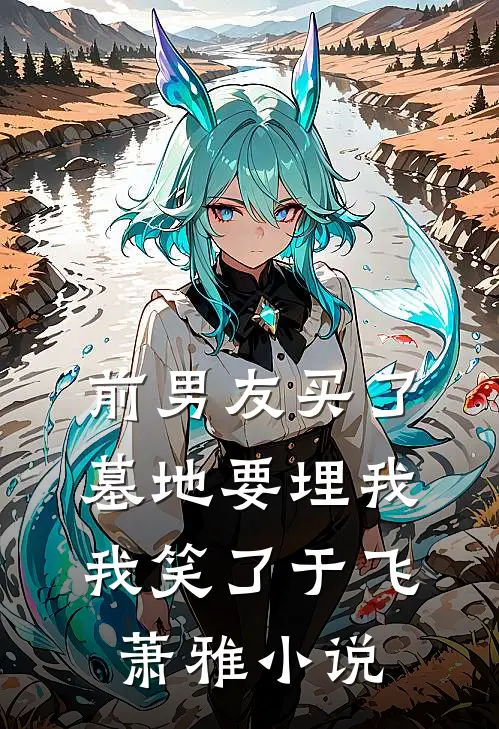 前男友买了墓地要埋我,我笑了于飞萧雅在线阅读