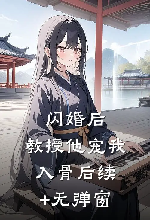 闪婚后，教授他宠我入骨后续+无弹窗