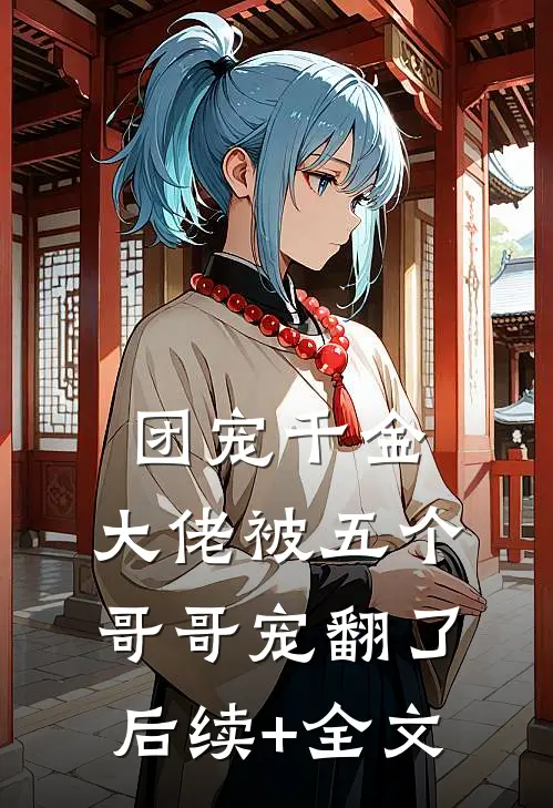 团宠千金：大佬被五个哥哥宠翻了后续+全文