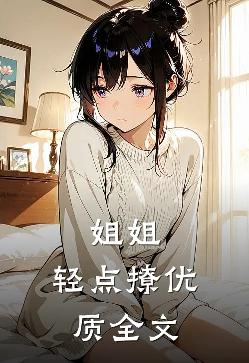 姐姐,轻点撩优质全文在线阅读
