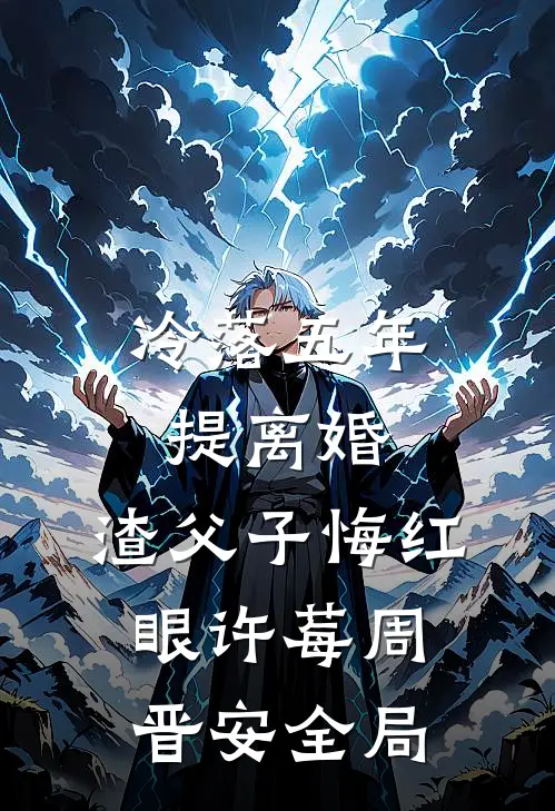 冷落五年提离婚，渣父子悔红眼许莓周晋安全局