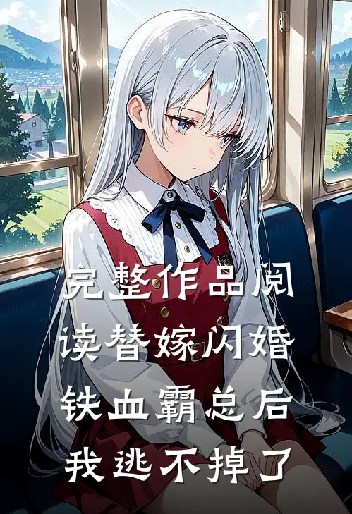 完整作品阅读替嫁闪婚铁血霸总后，我逃不掉了