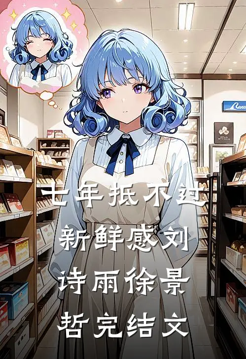 七年抵不过新鲜感刘诗雨徐景哲完结文