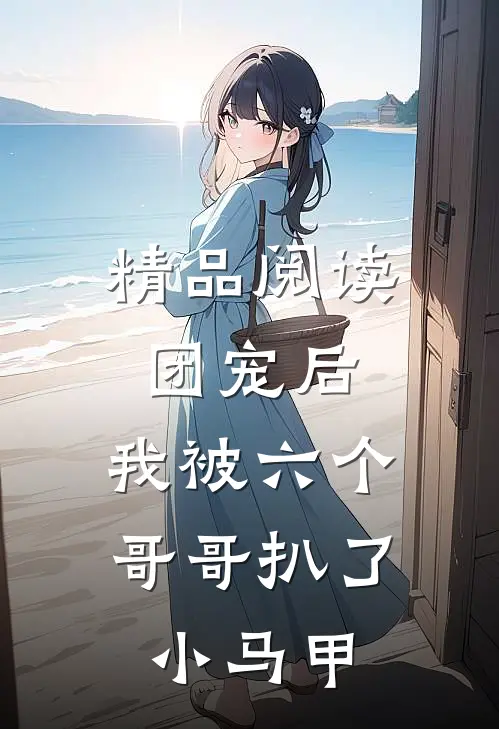 精品阅读团宠后,我被六个哥哥扒了小马甲